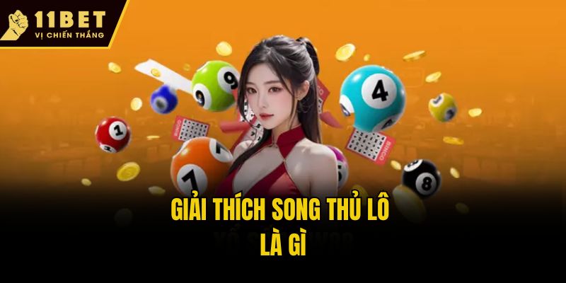 Song Thủ Lô Là Gì? 11bet Gợi Ý Cách Chơi Tối Ưu Hiệu Quả 1 Giải thích song thủ lô là gì