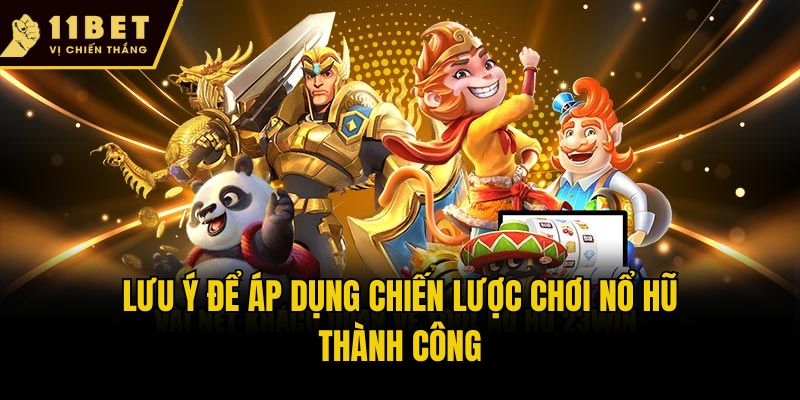 Chiến Lược Chơi Nổ Hũ 11bet Đỉnh Cao, Rinh Thưởng Bạc Tỷ 3 Lưu ý để áp dụng chiến lược chơi nổ hũ thành công