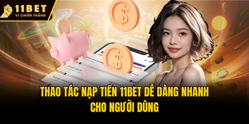 Nạp Tiền 11bet Nhanh Gọn An Toàn Với Trải Nghiệm Hiện Đại 1 Thao tác nạp tiền 11bet dễ dàng nhanh cho người dùng